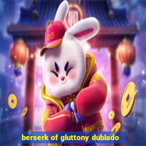 berserk of gluttony dublado